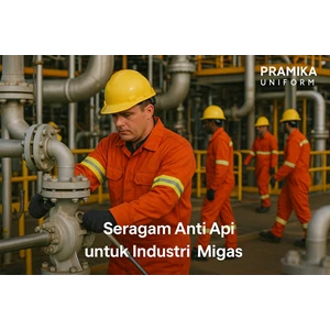 Seragam Safety Migas: Perlindungan Maksimal untuk Pekerja Industri